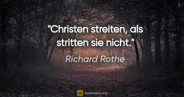 Richard Rothe Zitat: "Christen streiten, als stritten sie nicht."