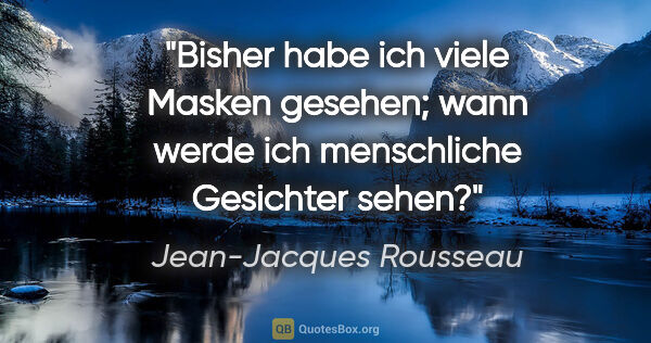 Jean-Jacques Rousseau Zitat: "Bisher habe ich viele Masken gesehen; wann werde ich..."