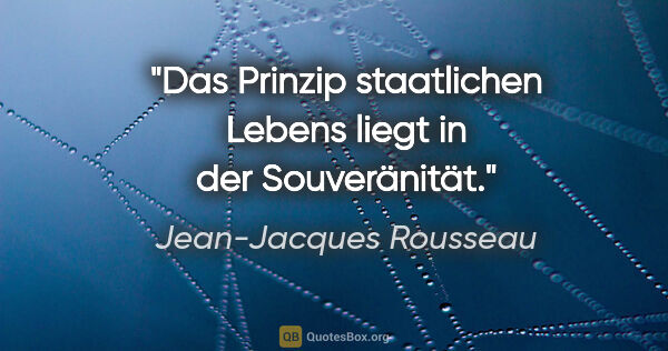 Jean-Jacques Rousseau Zitat: "Das Prinzip staatlichen Lebens liegt in der Souveränität."