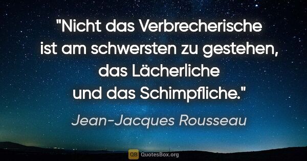 Jean-Jacques Rousseau Zitat: "Nicht das Verbrecherische ist am schwersten zu gestehen, das..."