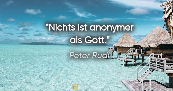 Peter Rudl Zitat: "Nichts ist anonymer als Gott."