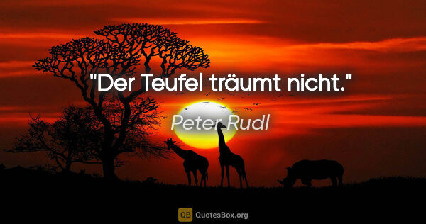 Peter Rudl Zitat: "Der Teufel träumt nicht."