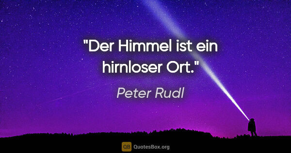 Peter Rudl Zitat: "Der Himmel ist ein hirnloser Ort."