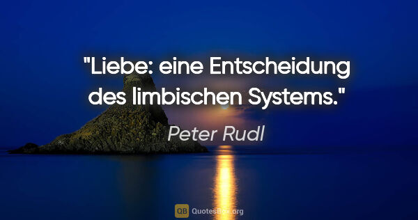 Peter Rudl Zitat: "Liebe: eine Entscheidung des limbischen Systems."