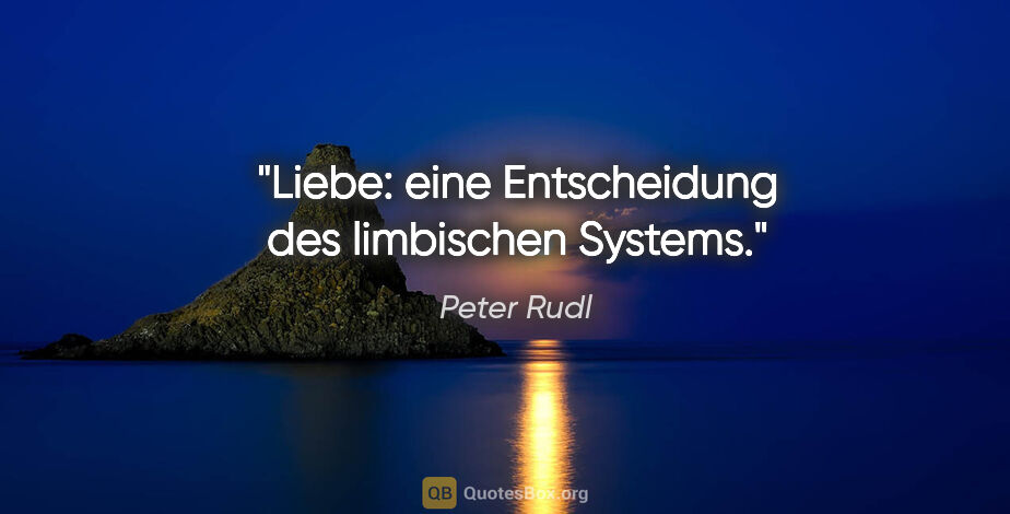 Peter Rudl Zitat: "Liebe: eine Entscheidung des limbischen Systems."