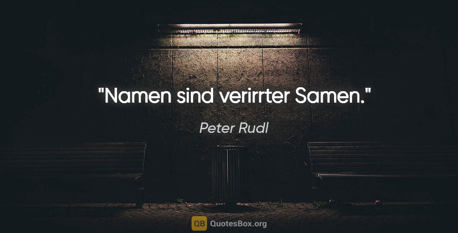 Peter Rudl Zitat: "Namen sind verirrter Samen."