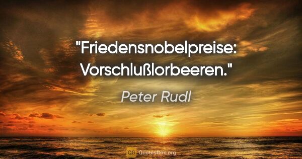 Peter Rudl Zitat: "Friedensnobelpreise: Vorschlußlorbeeren."