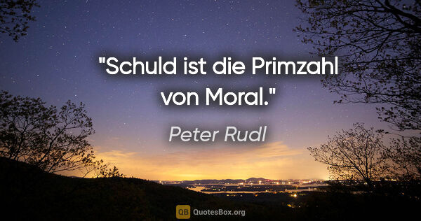 Peter Rudl Zitat: "Schuld ist die Primzahl von Moral."