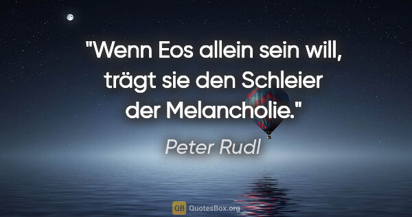 Peter Rudl Zitat: "Wenn Eos allein sein will, trägt sie den Schleier der..."