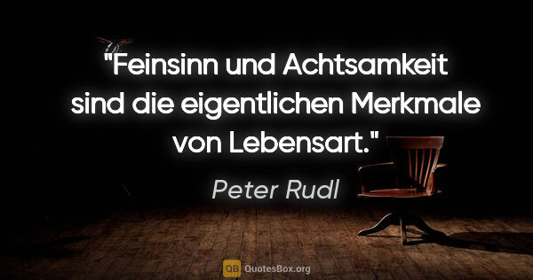 Peter Rudl Zitat: "Feinsinn und Achtsamkeit sind die eigentlichen Merkmale von..."