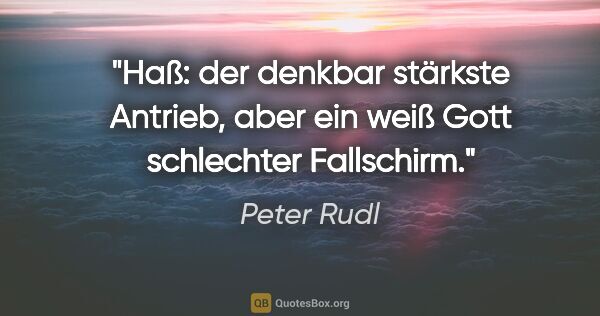 Peter Rudl Zitat: "Haß: der denkbar stärkste Antrieb, aber ein weiß Gott..."