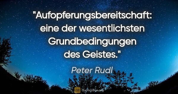 Peter Rudl Zitat: "Aufopferungsbereitschaft: eine der wesentlichsten..."