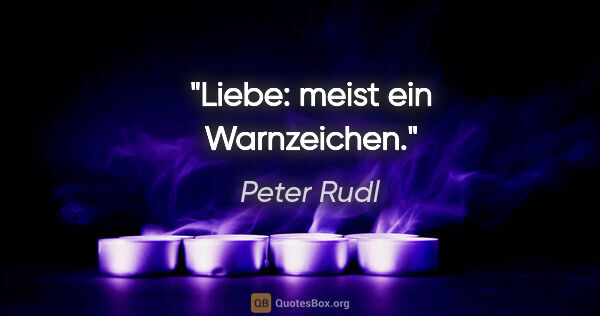 Peter Rudl Zitat: "Liebe: meist ein Warnzeichen."