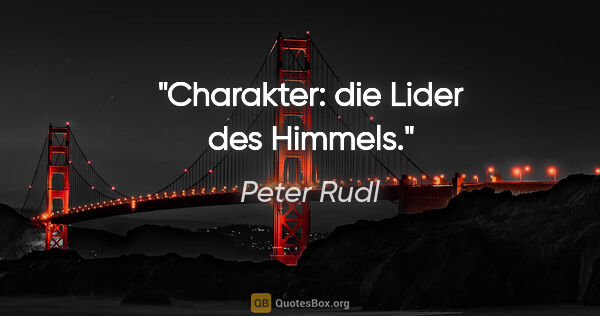 Peter Rudl Zitat: "Charakter: die Lider des Himmels."