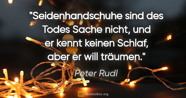 Peter Rudl Zitat: "Seidenhandschuhe sind des Todes Sache nicht,
und er kennt..."
