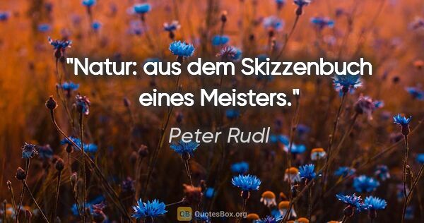 Peter Rudl Zitat: "Natur: aus dem Skizzenbuch eines Meisters."