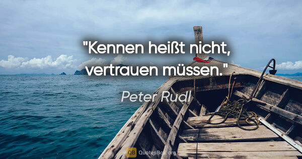 Peter Rudl Zitat: "Kennen heißt nicht, vertrauen müssen."