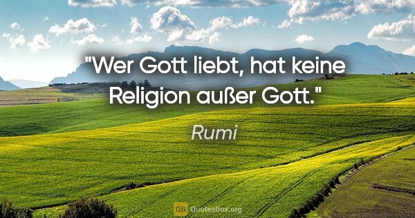 Rumi Zitat: "Wer Gott liebt, hat keine Religion außer Gott."