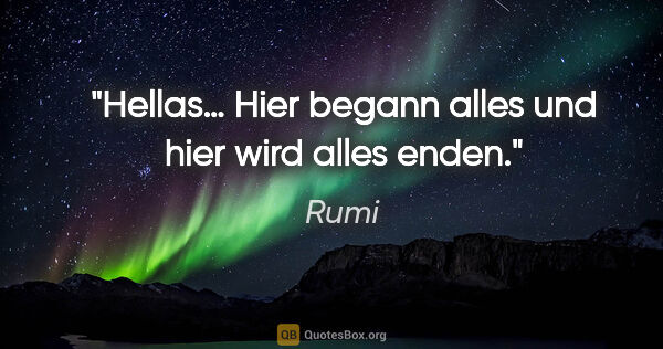 Rumi Zitat: "Hellas… Hier begann alles und hier wird alles enden."