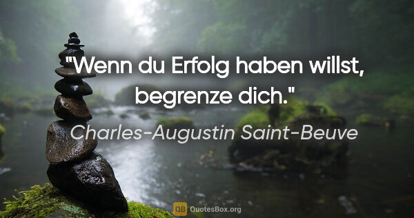 Charles-Augustin Saint-Beuve Zitat: "Wenn du Erfolg haben willst, begrenze dich."