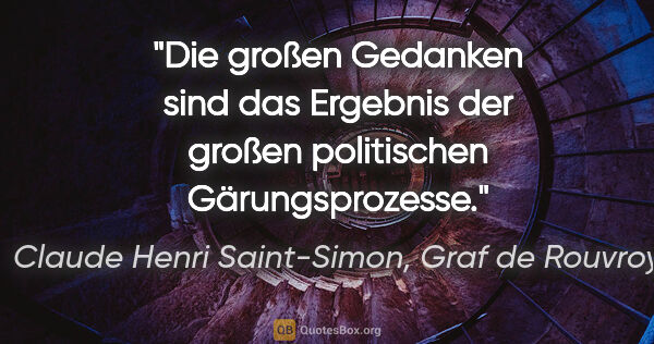 Claude Henri Saint-Simon, Graf de Rouvroy Zitat: "Die großen Gedanken sind das Ergebnis der großen politischen..."