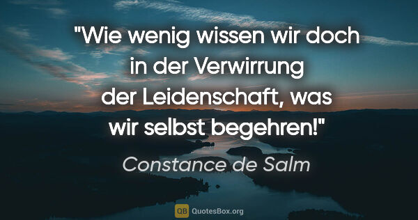 Constance de Salm Zitat: "Wie wenig wissen wir doch in der Verwirrung der..."