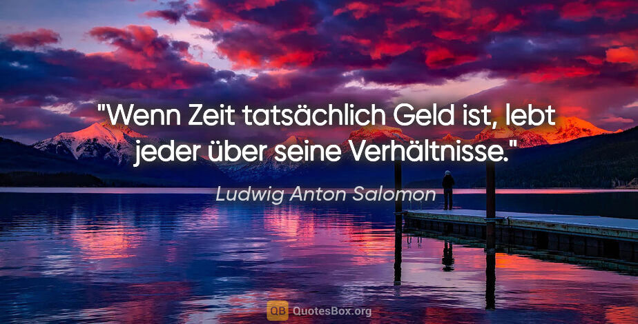 Ludwig Anton Salomon Zitat: "Wenn Zeit tatsächlich Geld ist, lebt jeder über seine..."