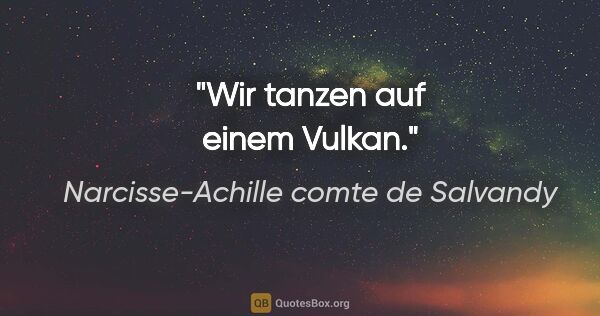 Narcisse-Achille comte de Salvandy Zitat: "Wir tanzen auf einem Vulkan."