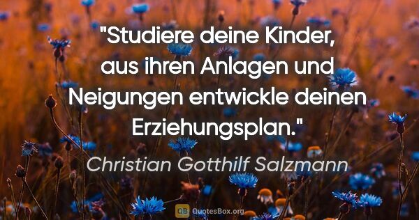 Christian Gotthilf Salzmann Zitat: "Studiere deine Kinder, aus ihren Anlagen und Neigungen..."