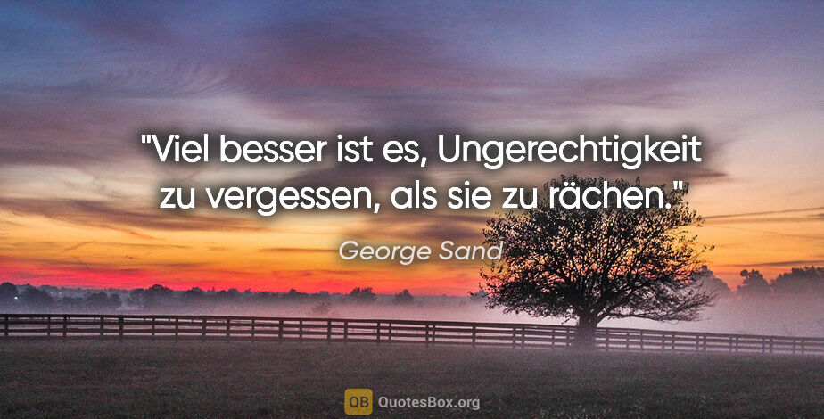 George Sand Zitat: "Viel besser ist es, Ungerechtigkeit zu vergessen, als sie zu..."