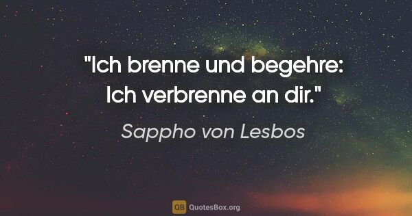 Sappho von Lesbos Zitat: "Ich brenne und begehre: Ich verbrenne an dir."