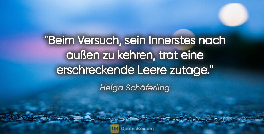 Helga Schäferling Zitat: "Beim Versuch, sein Innerstes nach außen zu kehren, trat eine..."