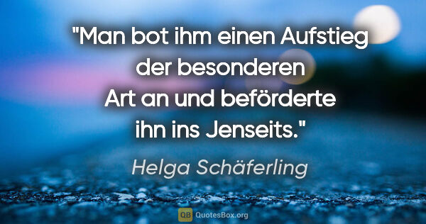 Helga Schäferling Zitat: "Man bot ihm einen Aufstieg der besonderen Art an und..."