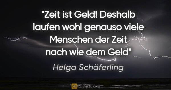 Helga Schäferling Zitat: "Zeit ist Geld! Deshalb laufen wohl genauso viele Menschen der..."