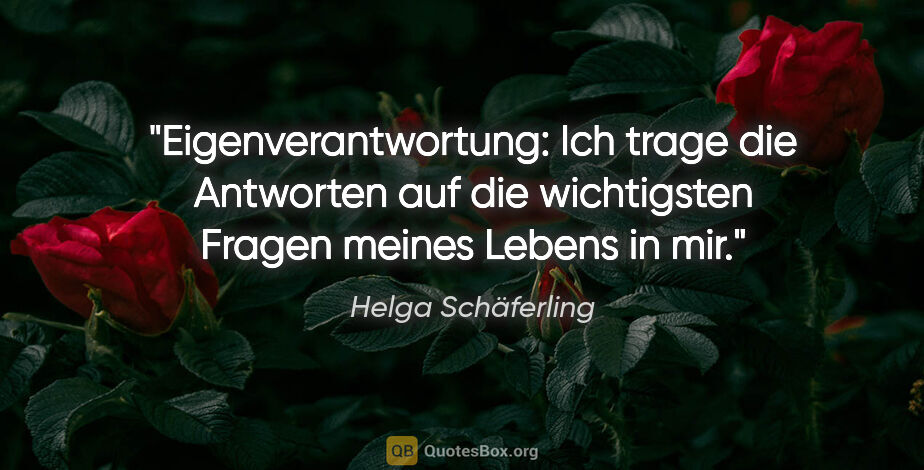 Helga Schäferling Zitat: "Eigenverantwortung: Ich trage die Antworten auf die..."