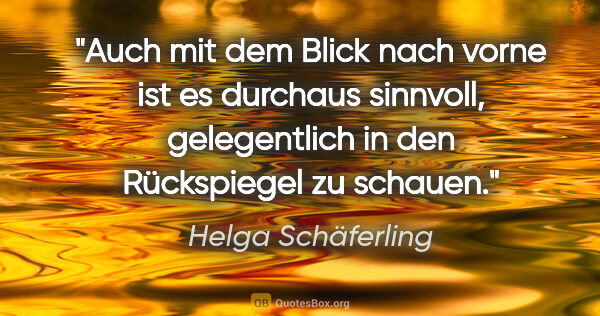 Helga Schäferling Zitat: "Auch mit dem Blick nach vorne
ist es durchaus..."