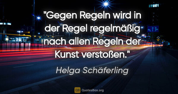Helga Schäferling Zitat: "Gegen Regeln wird in der Regel regelmäßig nach allen Regeln..."