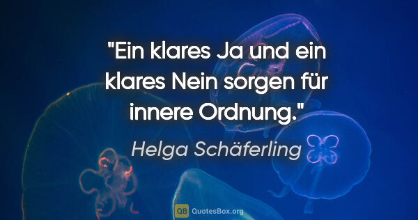 Helga Schäferling Zitat: "Ein klares Ja und ein klares Nein sorgen für innere Ordnung."