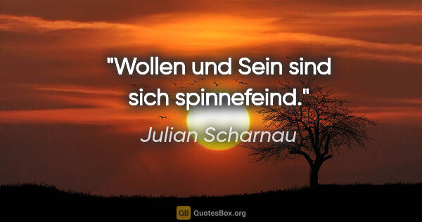 Julian Scharnau Zitat: "Wollen und Sein sind sich spinnefeind."