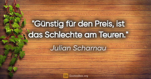 Julian Scharnau Zitat: "Günstig für den Preis, ist das Schlechte am Teuren."