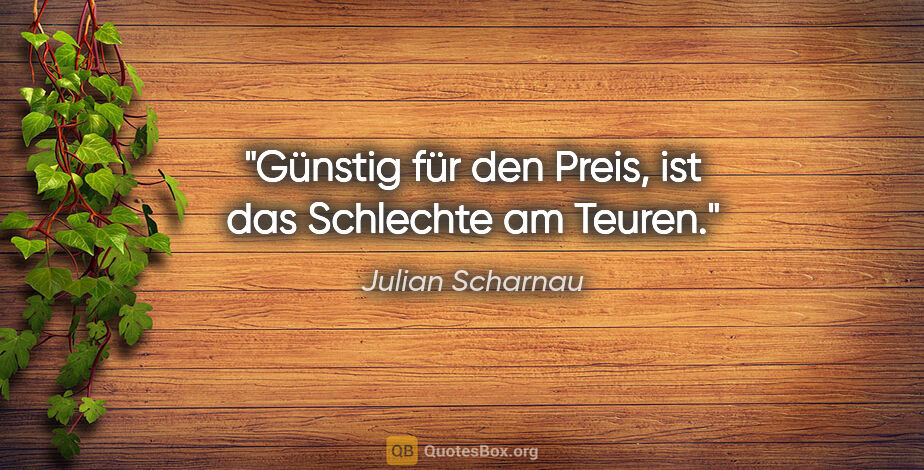 Julian Scharnau Zitat: "Günstig für den Preis, ist das Schlechte am Teuren."