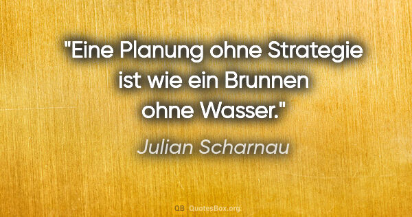 Julian Scharnau Zitat: "Eine Planung ohne Strategie ist wie ein Brunnen ohne Wasser."