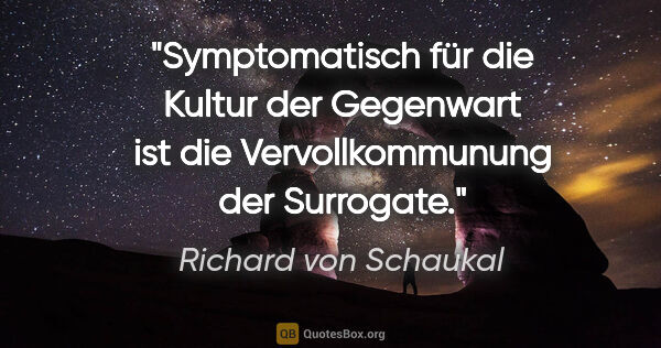 Richard von Schaukal Zitat: "Symptomatisch für die Kultur der Gegenwart
ist die..."