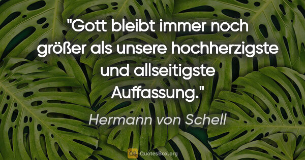 Hermann von Schell Zitat: "Gott bleibt immer noch größer als unsere hochherzigste und..."