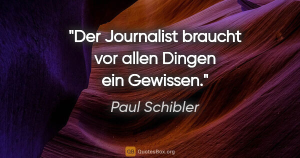Paul Schibler Zitat: "Der Journalist braucht vor allen Dingen ein Gewissen."
