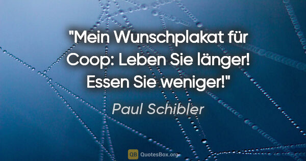 Paul Schibler Zitat: "Mein Wunschplakat für Coop:

Leben Sie länger!

Essen Sie..."