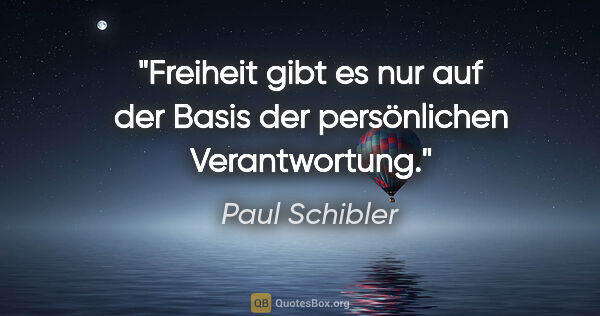 Paul Schibler Zitat: "Freiheit gibt es nur auf der Basis der persönlichen..."