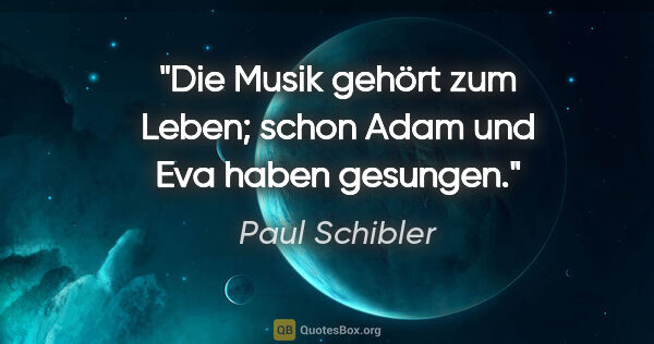 Paul Schibler Zitat: "Die Musik gehört zum Leben; schon Adam und Eva haben gesungen."