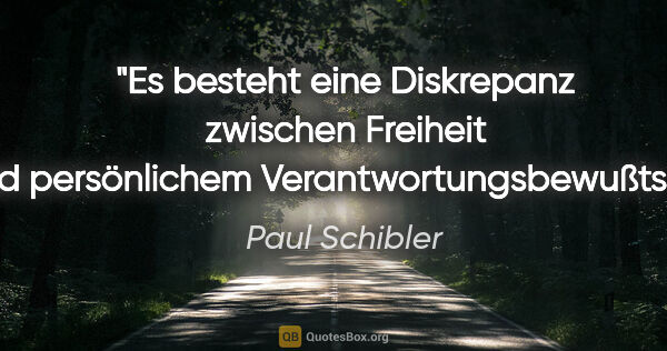Paul Schibler Zitat: "Es besteht eine Diskrepanz zwischen Freiheit und persönlichem..."