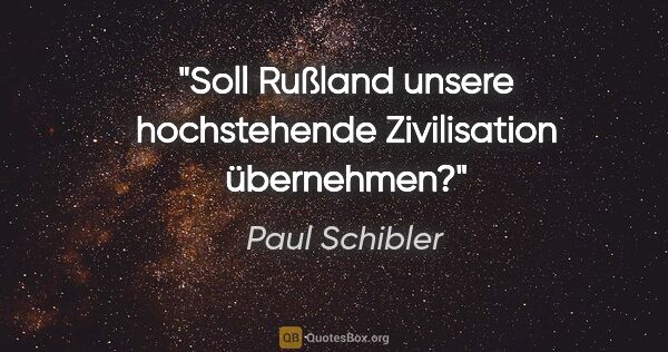Paul Schibler Zitat: "Soll Rußland unsere hochstehende Zivilisation übernehmen?"